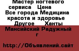 Мастер ногтевого сервиса › Цена ­ 500 - Все города Медицина, красота и здоровье » Другое   . Ханты-Мансийский,Радужный г.